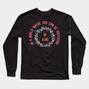 In a World Where You Can Be Anything Be Kind Long Sleeve T-Shirt